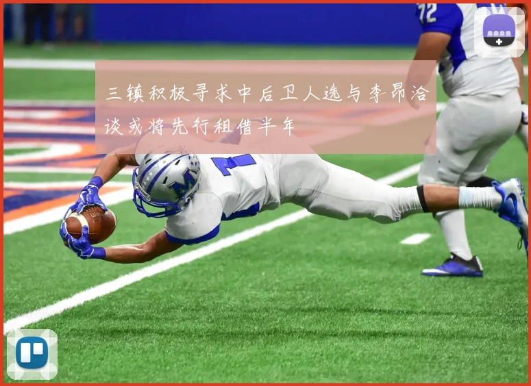 三镇积极寻求中后卫人选与李昂洽谈或将先行租借半年